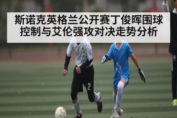 斯诺克英格兰公开赛丁俊晖围球控制与艾伦强攻对决走势分析